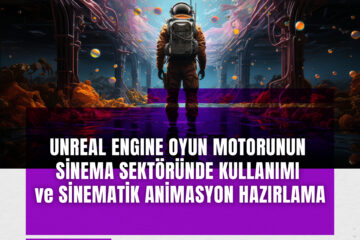 Unreal Engine Oyun Motorunun Sinema Sektöründe Kullanımı ve Sinematik Animasyon Hazırlama